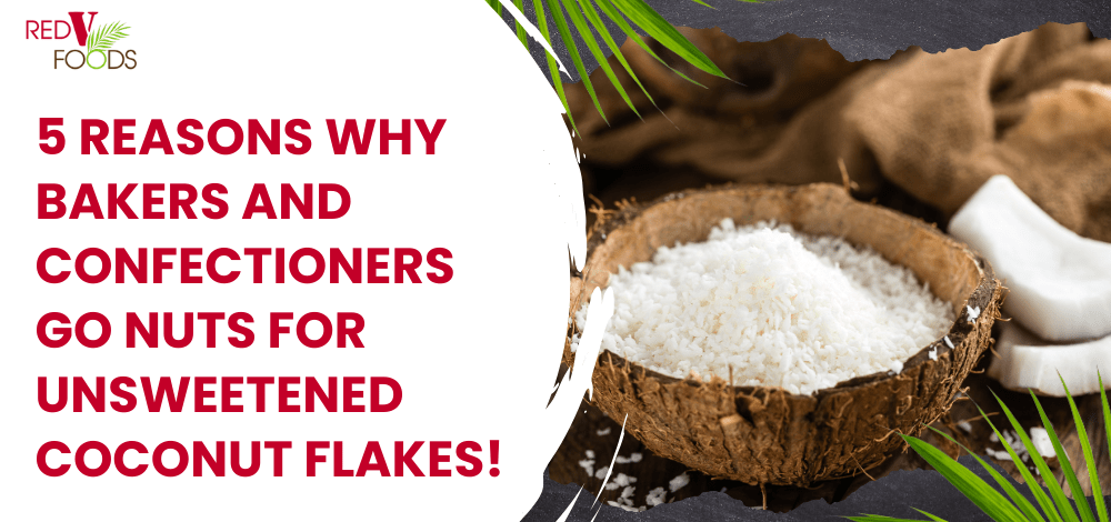 5 Reasons Why Bakers and Confectioners Go Nuts for Unsweetened Coconut Flakes! - Red V Foods