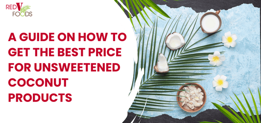 A Guide on How To Get the Best Price for Unsweetened Coconut Products - Red V Foods