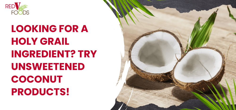 Looking for a Holy Grail Ingredient? Try Unsweetened Coconut Products! - Red V Foods