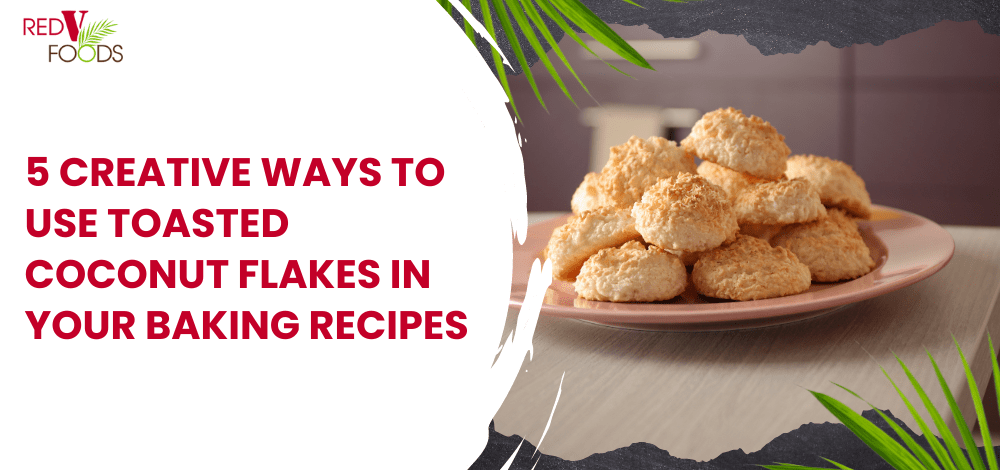 5 Creative Ways To Use Toasted Coconut Flakes in Your Baking Recipes - Red V Foods