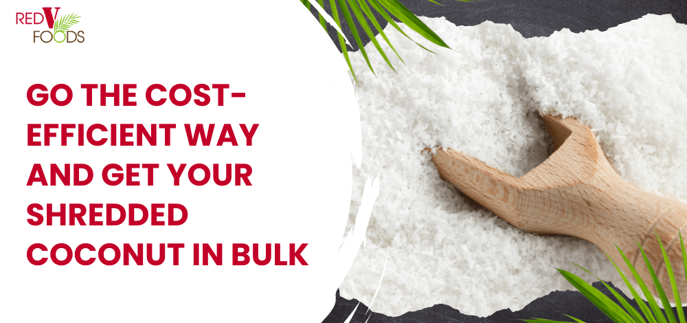 Go the Cost-Efficient Way and Get Your Shredded Coconut in Bulk - Red V Foods