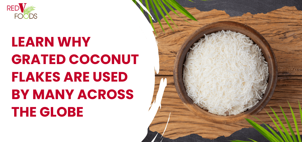 Learn Why Grated Coconut Flakes Are Used by Many Across the Globe - Red V Foods