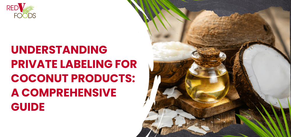 Understanding Private Labeling for Coconut Products: A Comprehensive Guide - Red V Foods