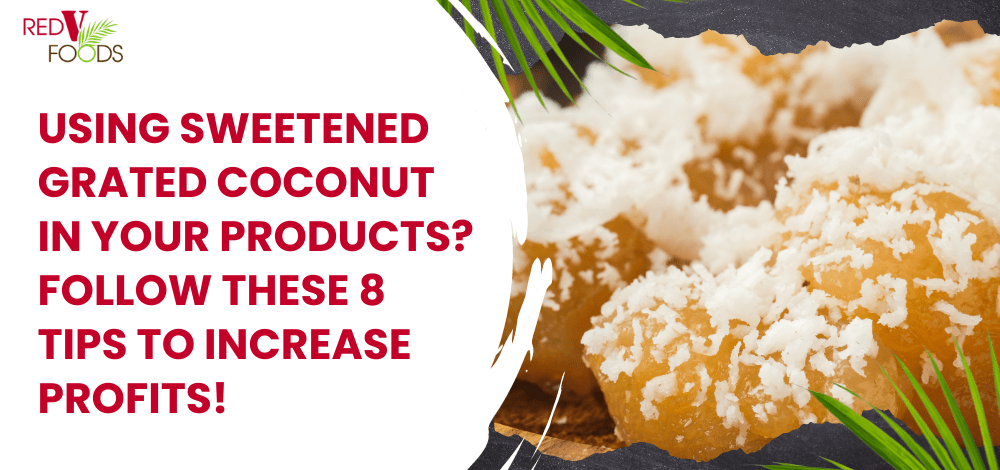 Using Sweetened Grated Coconut in Your Products? Follow These 8 Tips To Increase Profits! - Red V Foods